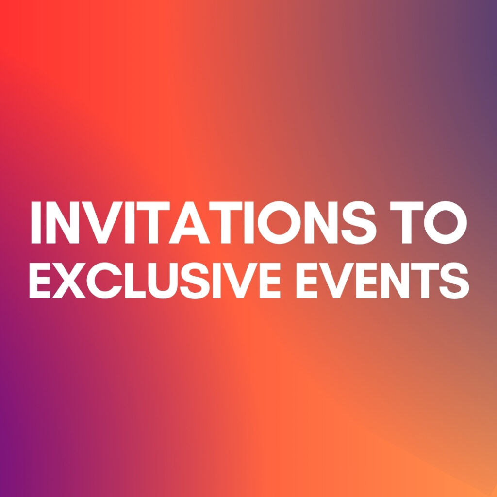INVITATIONS TO EXCLUSIVE EVENTS